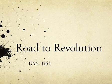 Road to Revolution 1754 - 1763. Unit 2 – Road to Revolution Update your Table of Contents for today’s activities Get your 5 W’s of North Carolina Chart.