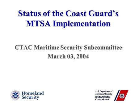 Status of the Coast Guard’s MTSA Implementation CTAC Maritime Security Subcommittee March 03, 2004.