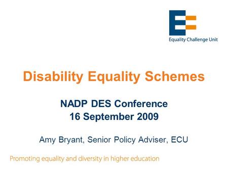 Disability Equality Schemes NADP DES Conference 16 September 2009 Amy Bryant, Senior Policy Adviser, ECU.