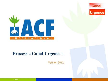 2012 Process « Canal Urgence » Version 2012 Canal Urgence.