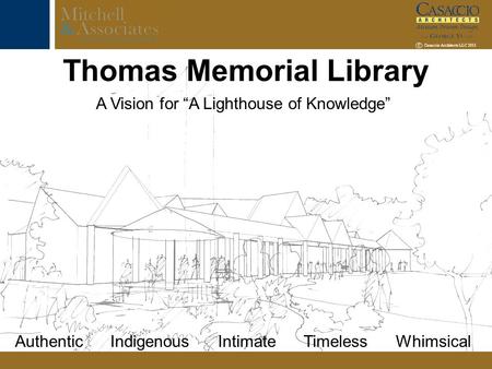 C Casaccio Architects LLC 2011 Thomas Memorial Library Authentic Indigenous Intimate Timeless Whimsical A Vision for “A Lighthouse of Knowledge”