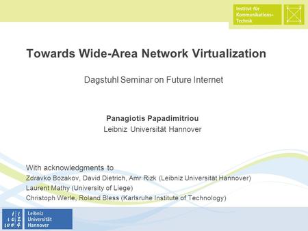 Towards Wide-Area Network Virtualization Panagiotis Papadimitriou Leibniz Universität Hannover With acknowledgments to Zdravko Bozakov, David Dietrich,