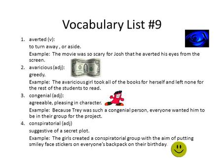 Vocabulary List #9 1.averted (v): to turn away, or aside. Example: The movie was so scary for Josh that he averted his eyes from the screen. 2.avaricious.