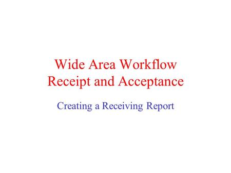 Wide Area Workflow Receipt and Acceptance Creating a Receiving Report.