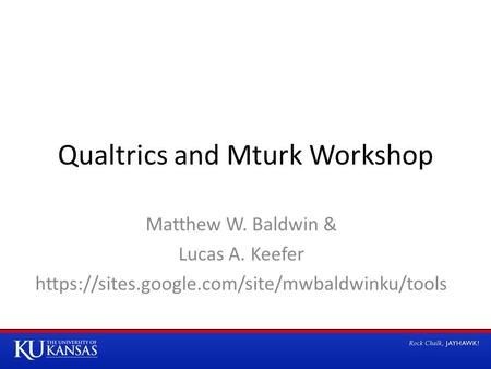 Qualtrics and Mturk Workshop Matthew W. Baldwin & Lucas A. Keefer https://sites.google.com/site/mwbaldwinku/tools.