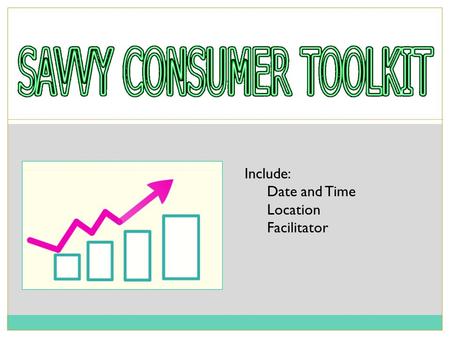 Include: Date and Time Location Facilitator. Goals for today 1.Have more skills to analyze marketing and messaging around financial products 2.Understand.