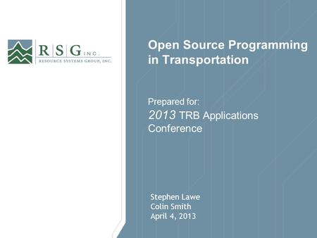 Stephen Lawe Colin Smith April 4, 2013 Open Source Programming in Transportation Prepared for: 2013 TRB Applications Conference.