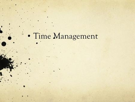 Time Management. Why Important? Time is limited Time is money (in a work environment) Different (and sometimes conflicting) priorities Lots of distractions.