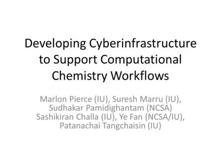 Developing Cyberinfrastructure to Support Computational Chemistry Workflows Marlon Pierce (IU), Suresh Marru (IU), Sudhakar Pamidighantam (NCSA) Sashikiran.