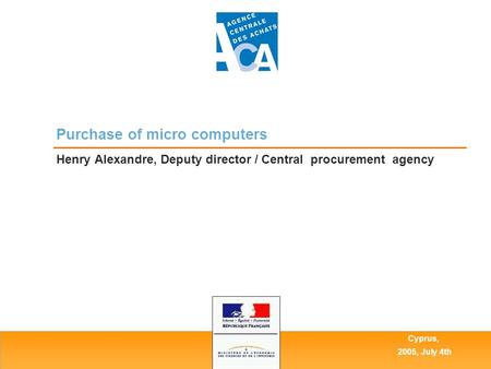 Purchase of micro computers Henry Alexandre, Deputy director / Central procurement agency Cyprus, 2005, July 4th.