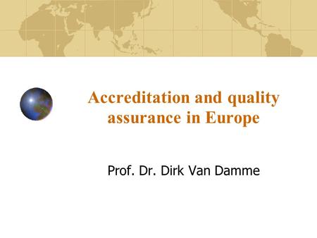 Accreditation and quality assurance in Europe Prof. Dr. Dirk Van Damme.