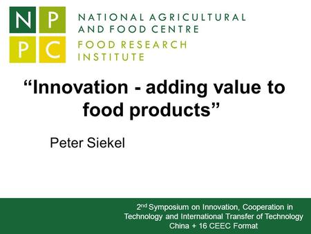 “Innovation - adding value to food products” Peter Siekel 2 nd Symposium on Innovation, Cooperation in Technology and International Transfer of Technology.