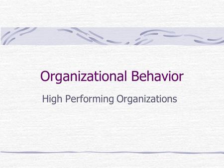 Organizational Behavior High Performing Organizations.