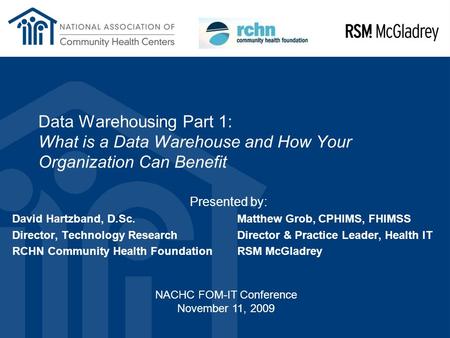 Data Warehousing Part 1: What is a Data Warehouse and How Your Organization Can Benefit Presented by: David Hartzband, D.Sc.Matthew Grob, CPHIMS, FHIMSS.