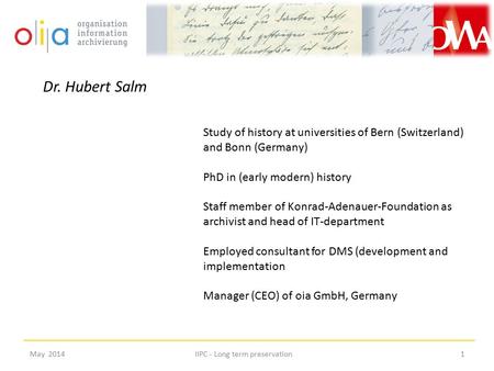 May 20141IIPC - Long term preservation Dr. Hubert Salm Study of history at universities of Bern (Switzerland) and Bonn (Germany) PhD in (early modern)