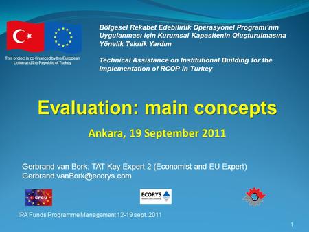 IPA Funds Programme Management 12-19 sept. 2011 1 Bölgesel Rekabet Edebilirlik Operasyonel Programı’nın Uygulanması için Kurumsal Kapasitenin Oluşturulmasına.