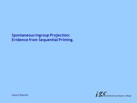 Spontaneous Ingroup Projection: Evidence from Sequential Priming. Mauro Bianchi.