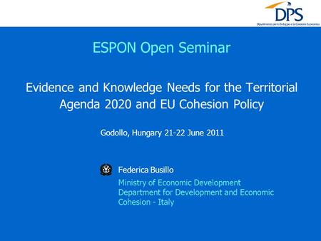 ESPON Open Seminar Evidence and Knowledge Needs for the Territorial Agenda 2020 and EU Cohesion Policy Godollo, Hungary 21-22 June 2011 Federica Busillo.