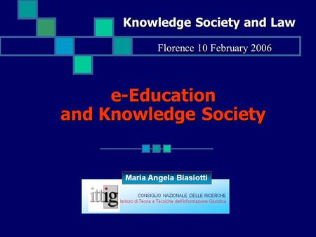 E-Education and Knowledge Society Knowledge Society and Law CONSIGLIO NAZIONALE DELLE RICERCHE Istituto di Teoria e Tecniche dell’Informazione Giuridica.