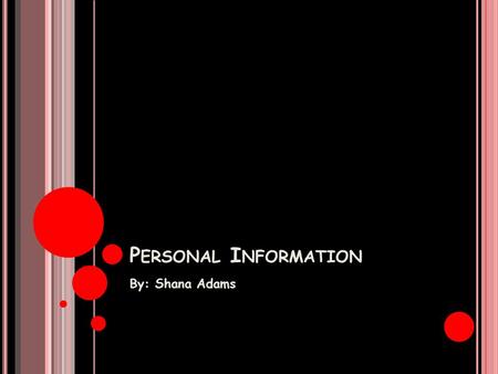 P ERSONAL I NFORMATION By: Shana Adams W HAT TYPE OF INFORMATION MAY BE SHARED BETWEEN COMPANIES ABOUT YOU ? 1.Credit Score/Buying Habits 2.Home Address.