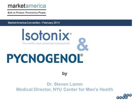 By Dr. Steven Lamm Medical Director, NYU Center for Men’s Health Market America Convention – February 2014 &