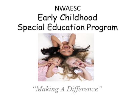 NWAESC Early Childhood Special Education Program “Making A Difference”