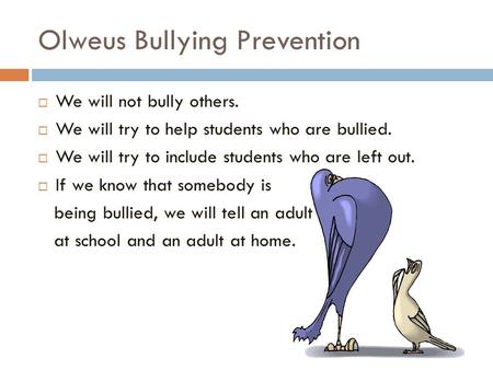 Olweus Bullying Prevention  We will not bully others.  We will try to help students who are bullied.  We will try to include students who are left out.