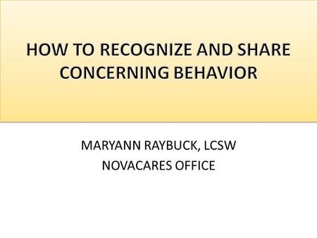 MARYANN RAYBUCK, LCSW NOVACARES OFFICE. IS IT JUST STRESS? When is it more than stress and becomes concerning behavior? Are you seeing a marked deterioration.