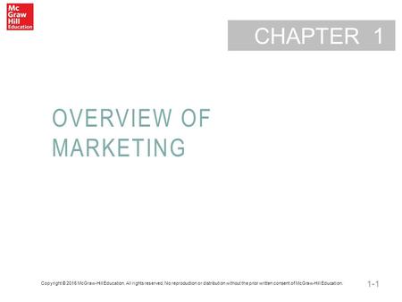 1-1 CHAPTER OVERVIEW OF MARKETING 1 Copyright © 2016 McGraw-Hill Education. All rights reserved. No reproduction or distribution without the prior written.