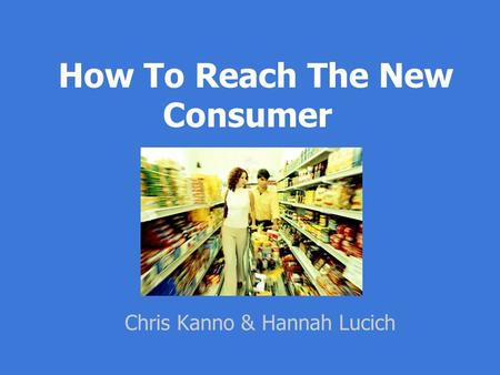 How To Reach The New Consumer Chris Kanno & Hannah Lucich.