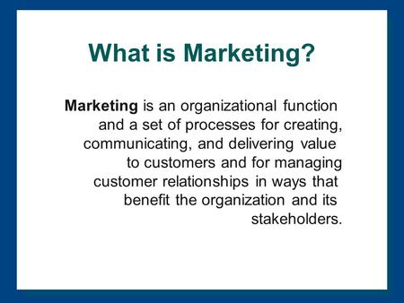 What is Marketing? Marketing is an organizational function and a set of processes for creating, communicating, and delivering value to customers and for.