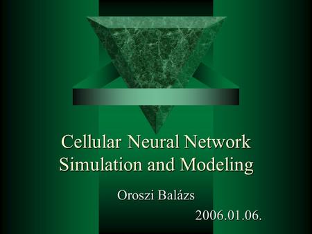 Cellular Neural Network Simulation and Modeling Oroszi Balázs 2006.01.06.