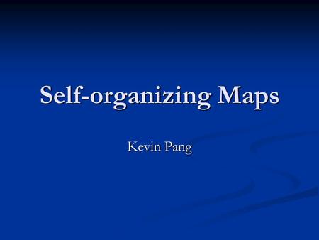 Self-organizing Maps Kevin Pang. Goal Research SOMs Research SOMs Create an introductory tutorial on the algorithm Create an introductory tutorial on.