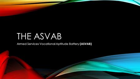 THE ASVAB Armed Services Vocational Aptitude Battery (ASVAB)