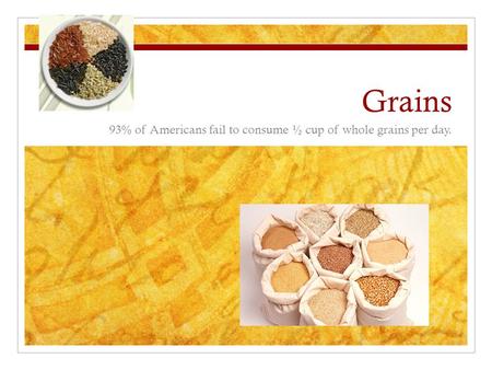 93% of Americans fail to consume ½ cup of whole grains per day.