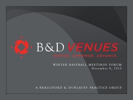 A BRAILSFORD & DUNLAVEY PRACTICE GROUP WINTER BASEBALL MEETINGS FORUM December 8, 2013.