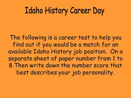 The following is a career test to help you find out if you would be a match for an available Idaho History job position. On a separate sheet of paper number.