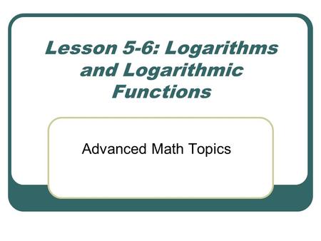 Lesson 5-6: Logarithms and Logarithmic Functions