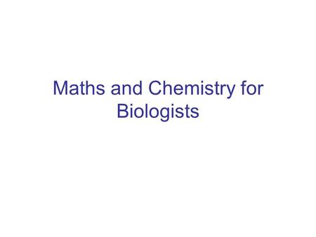 Maths and Chemistry for Biologists. Maths 2 This section of the course covers – exponential processes and logs to the base e straight line graphs how.