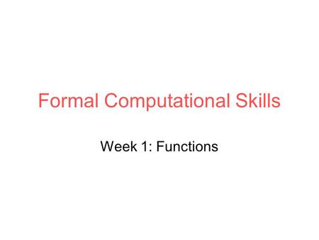 Formal Computational Skills Week 1: Functions. Overview By the end you should: Be able to evaluate a function Know how to visualise a function Know what.