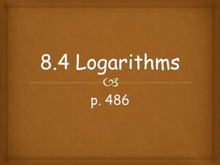 P. 486.  WWe know 2 2 = 4 and 2 3 = 8 BBut for what value of y does 2 y = 6? BBecause 2 2 