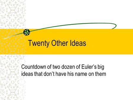 Twenty Other Ideas Countdown of two dozen of Euler’s big ideas that don’t have his name on them.