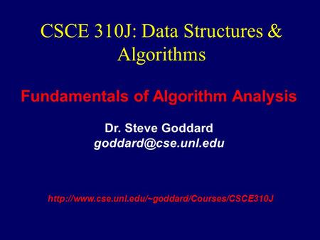 Fundamentals of Algorithm Analysis Dr. Steve Goddard CSCE 310J: Data Structures &