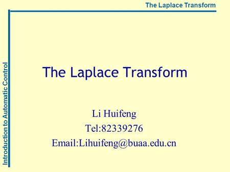 Introduction to Automatic Control The Laplace Transform Li Huifeng Tel:82339276