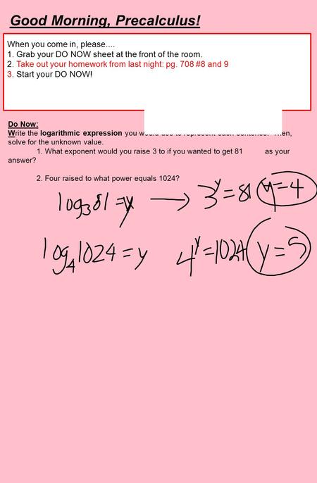 Good Morning, Precalculus! When you come in, please.... 1. Grab your DO NOW sheet at the front of the room. 2. Take out your homework from last night: