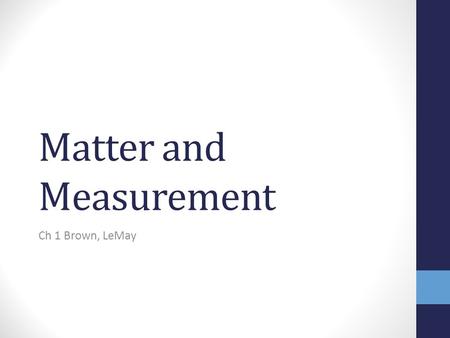 Matter and Measurement Ch 1 Brown, LeMay. The Basics (1.2 & 1.3) States of Matter Solid Liquid Gas Plasma Bose-Einstein Condensate (BEC) Particle Spacing.