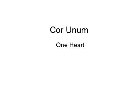 Cor Unum One Heart. God Man Woman One with God Jesus prayed that all may be one as he and his Father are one (John 17: 11-23). I beseech you that there.