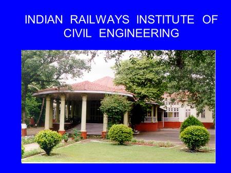 INDIAN RAILWAYS INSTITUTE OF CIVIL ENGINEERING. Introduction of high speed corridors on IR– impact & challenges before us.