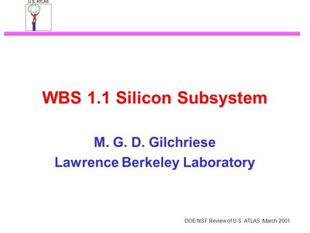 DOE/NSF Review of U.S. ATLAS /March 2001 WBS 1.1 Silicon Subsystem M. G. D. Gilchriese Lawrence Berkeley Laboratory.