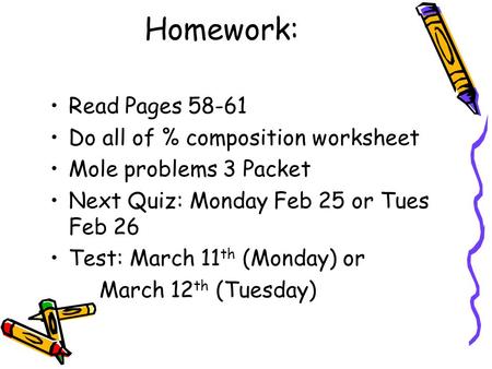 Homework: Read Pages 58-61 Do all of % composition worksheet Mole problems 3 Packet Next Quiz: Monday Feb 25 or Tues Feb 26 Test: March 11 th (Monday)